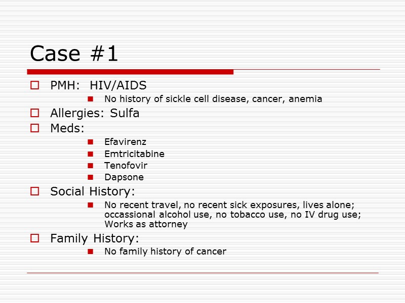 Case #1  PMH:  HIV/AIDS No history of sickle cell disease, cancer, anemia